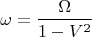 $$\omega=\frac{\Omega}{1-V^2}$$