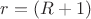 $r=(R+1)$