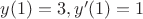 $y(1)=3, y'(1)=1$