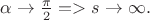 $\alpha \to \frac{\pi}{2} => s \to \infty.$