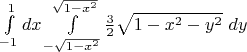 $\int\limits_{-1}^{1}dx\int\limits_{-\sqrt{1-x^2}}^{\sqrt{1-x^2}}\frac 3 2 \sqrt{1 - x^2 - y^2}~dy$