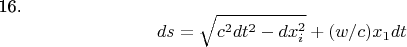 16.$$ ds = \sqrt{c^{2}dt^{2}-dx_{i}^{2}  }+ (w/c)x_{1}dt  $$