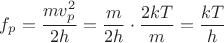 $$f_p = \frac{m v_p^{2}}{2h} = \frac{m}{2h}\cdot\frac{2kT}{m} = \frac{kT}{h}$$ $$f_p = \frac{m v_p^{2}}{2h} = \frac{m}{2h}\cdot\frac{2kT}{m} = \frac{kT}{h}$$