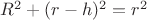 $R^2+(r-h)^2=r^2$