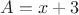 $A = x + 3$