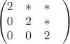 $$\begin{pmatrix}
 2&  *& *\\ 
0&  2&  *\\ 
0&  0&  2&\\
\end{pmatrix}$$