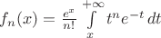$f_n(x)=\frac{e^x}{n!}\int\limits_{x}^{+\infty}t^n e^{-t}\, dt$