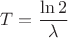 ${T}=\dfrac{\ln{2}}{\lambda}$
