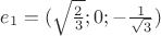 ${e}_{1} = ({\sqrt{\frac{2}_{3}}}; 0; -{\frac{1}_{\sqrt{3}}})$