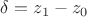 $\delta=z_1-z_0$