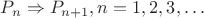 $P_n \Rightarrow P_{n+1}, n=1,2,3, \ldots $