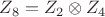 $Z_8=Z_2\otimes Z_4$ $Z_8=Z_2\otimes Z_4$