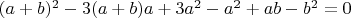 $(a+b)^2-3(a+b)a+3a^2-a^2+ab-b^2=0$