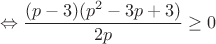 $$\Leftrightarrow \frac{(p-3)(p^2-3p+3)}{2p}\ge 0$$