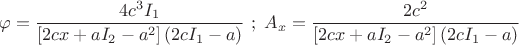 $$
\varphi=\frac{4c^3I_1}{\left[ 2cx+aI_2-a^2 \right](2cI_1-a)}\,\,;\,\, A_x=\frac{2c^2}{\left[ 2cx+aI_2-a^2 \right](2cI_1-a)}
$$
