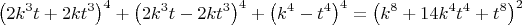 $$\[
\left( {2k^3 t + 2kt^3 } \right)^4  + \left( {2k^3 t - 2kt^3 } \right)^4  + \left( {k^4  - t^4 } \right)^4  = \left( {k^8  + 14k^4 t^4  + t^8 } \right)^2 
\]$