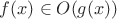 $f(x) \in O(g(x))$
