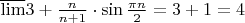 $\overline{\lim} 3+\frac{n}{n+1}\cdot\sin{\frac{\pi n}{2}}=3+1=4$