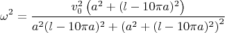 $$
\omega^2=\frac{v_0^2\left(a^2+(l-10\pi a)^2\right)}{a^2(l-10\pi a)^2+\left(a^2+(l-10\pi a)^2\right)^2}
$$