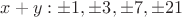 $x+y:\pm 1,\pm 3,\pm 7,\pm 21$