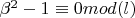 $\beta^2-1\equiv 0 mod (l)$