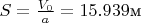 $S=\frac{V_0}{a}=15.939 \text{м}$