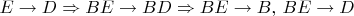 $E \rightarrow D \Rightarrow BE \rightarrow BD
\Rightarrow
BE  \rightarrow B, \, BE  \rightarrow  D$