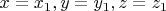 \[
x = x_1 ,y = y_1 ,z = z_1 
\]