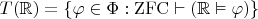 $T({\mathbb R}) = \{\varphi\in\Phi : {\rm ZFC}\vdash({\mathbb R}\vDash\varphi)\}$