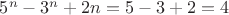 $5^{n}-3^{n}+2n=5-3+2=4$