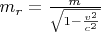 $m_r=\frac{m}{\sqrt{1-\frac{v^2}{c^2}}}$