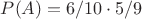 $P(A) = 6/10 \cdot 5/9$