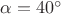 $\alpha=40^\circ$