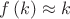 $f\left(k\right)\approx{k}