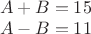 $\\A+B=15\\
A-B=11$