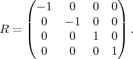$$R=\begin{pmatrix}
-1 & 0 & 0 & 0\\
0 & -1 & 0 & 0\\
0 & 0 & 1 & 0\\
0 & 0 & 0 & 1
\end{pmatrix}.$$