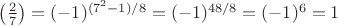 $\left (\frac{2}{7} \right ) =(-1)^{(7^2-1)/8}=(-1)^{48/8}=(-1)^6=1  $