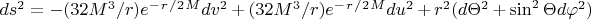 $ds^2=-(32M^3/r)e^-^r^/^2^M dv^2+(32M^3/r)e^-^r^/^2^M du^2+r^2(d \Theta ^2+\sin^2 \Theta d \varphi ^2)$