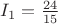 $I_1=\frac{24}{15}$