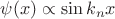 $\psi(x) \propto \sin k_n x$