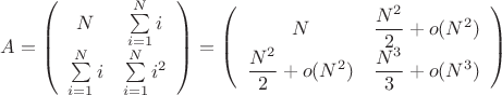 $$A=\left( \begin{array}{cc} N & \sum\limits_{i=1}^{N}}{{i} \\ \sum\limits_{i=1}^{N}}{{i} & \sum\limits_{i=1}^{N}}{{i^2} \end{array} \right)=\left( \begin{array}{cc} N & \dfrac {N^2}{2}+o(N^2) \\ \dfrac {N^2}{2}+o(N^2) & \dfrac {N^3}{3}+o(N^3) \end{array} \right)$$