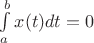 $\int\limits_a^bx(t)dt=0$