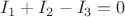 ${I_1 + I_2 - I_3 = 0}$