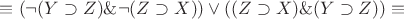 $\[ \equiv (\neg (Y \supset Z)\& \neg (Z \supset X)) \vee ((Z \supset X)\& (Y \supset Z)) \equiv \]$