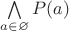 $\bigwedge\limits_{a\in\varnothing}P(a)$