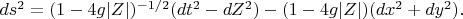 $ds^2 = (1-4g|Z|)^{-1/2}(dt^2 - dZ^2) - (1-4g|Z|)(dx^2 + dy^2).$