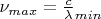 $ \nu_{max}=\frac c {\lambda}_{min}