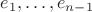 $e_1,\ldots,e_{n-1}$
