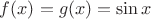 $f(x)=g(x)=\sin x$