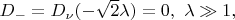 $D_-=D_\nu (-\sqrt{2}\lambda) =0,\,\, \lambda \gg 1,$